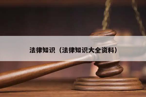 法律知识（法律知识大全资料）