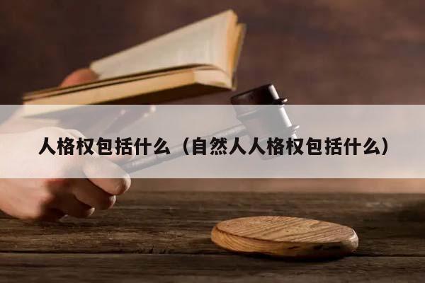 人格权包括什么（自然人人格权包括什么）