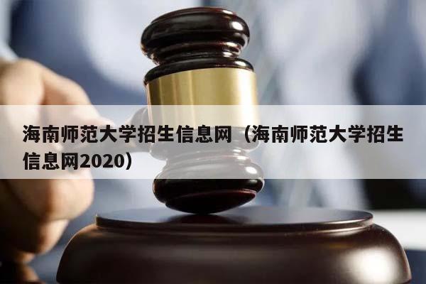 海南师范大学招生信息网（海南师范大学招生信息网2020）