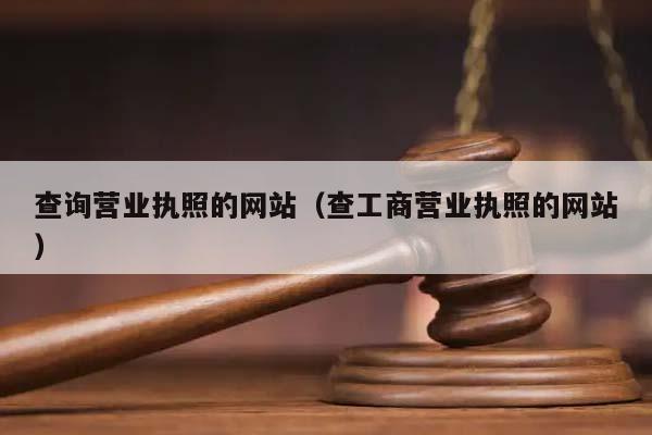 查询营业执照的网站（查工商营业执照的网站）