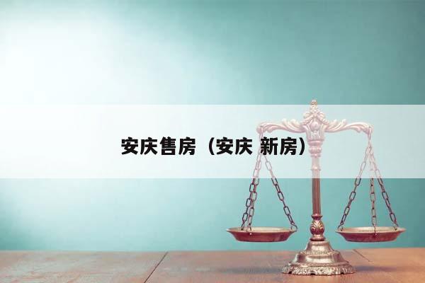 安庆售房(安庆 新房)