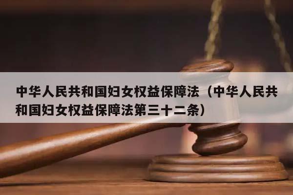 中华人民共和国妇女权益保障法（中华人民共和国妇女权益保障法第三十二条）