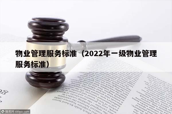 物业管理服务标准（2022年一级物业管理服务标准）