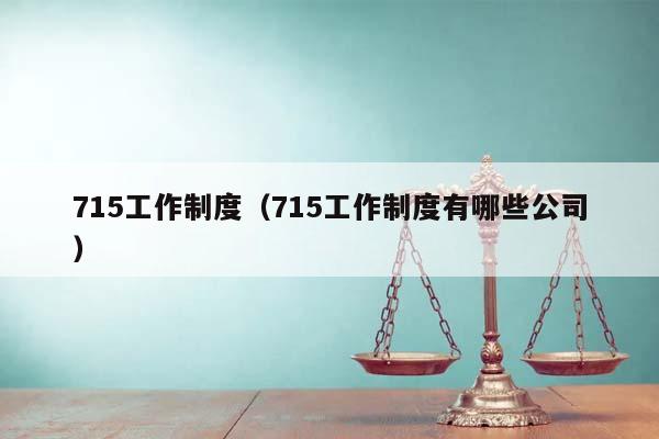 715工作制度（715工作制度有哪些公司）
