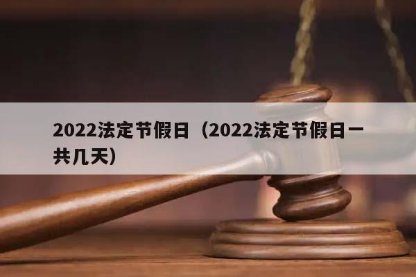 2022法定节假日(2022法定节假日一共几天)