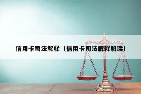 信用卡司法解释（信用卡司法解释解读）