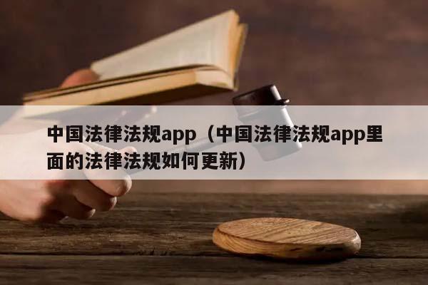 中国法律法规app（中国法律法规app里面的法律法规如何更新）