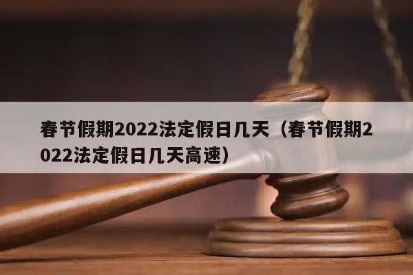 春节假期2022法定假日几天（春节假期2022法定假日几天高速）