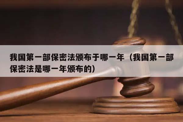 我国第一部保密法颁布于哪一年（我国第一部保密法是哪一年颁布的）