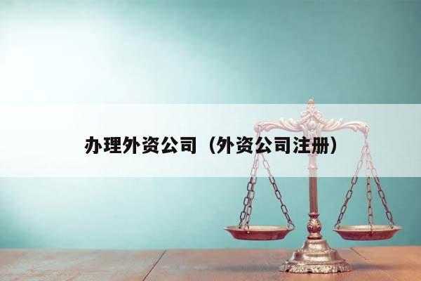 办理外资公司（外资公司注册）