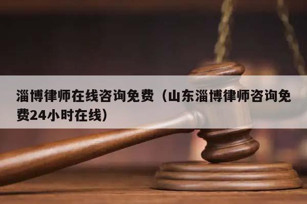 淄博律师在线咨询免费（山东淄博律师咨询免费24小时在线）