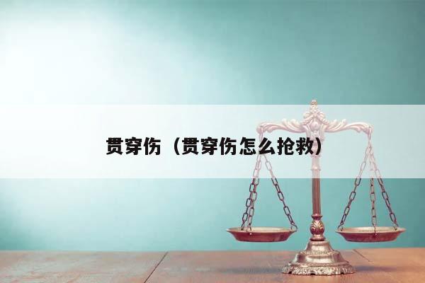贯穿伤（贯穿伤怎么抢救）