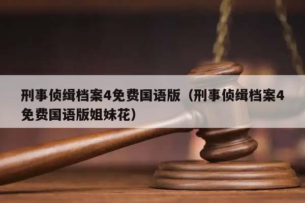 刑事侦缉档案4免费国语版（刑事侦缉档案4免费国语版姐妹花）