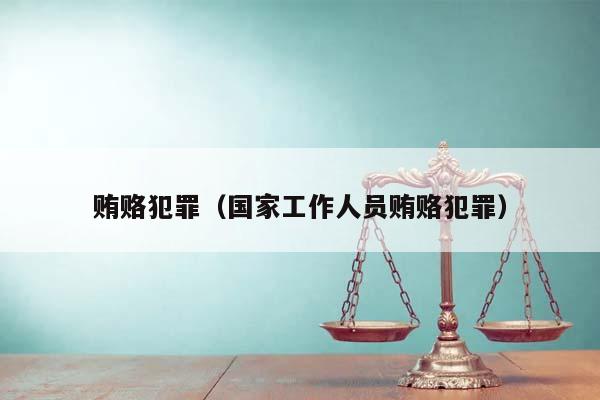 贿赂犯罪（国家工作人员贿赂犯罪）