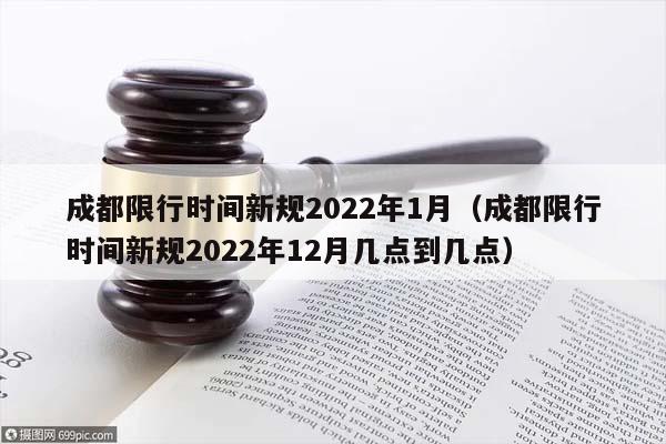 成都限行时间新规2022年1月（成都限行时间新规2022年12月几点到几点）