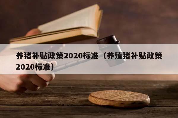 养猪补贴政策2020标准（养殖猪补贴政策2020标准）