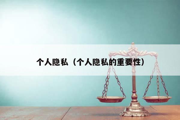 个人隐私（个人隐私的重要性）