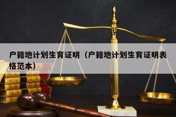 户籍地计划生育证明（户籍地计划生育证明表格范本）