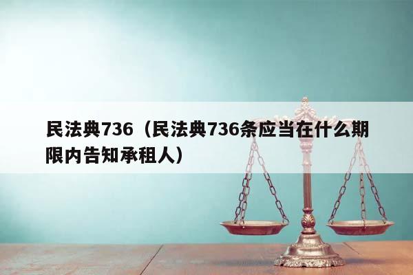 民法典736（民法典736条应当在什么期限内告知承租人）