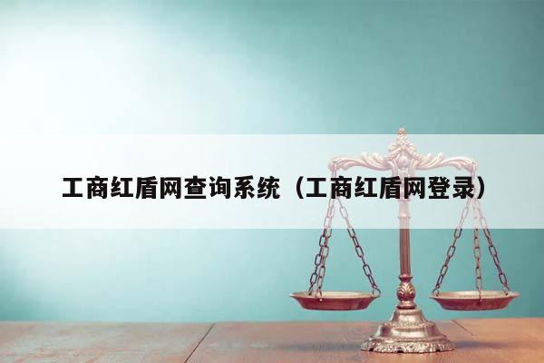 工商红盾网查询系统（工商红盾网登录）
