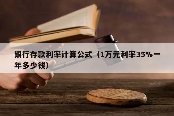 银行存款利率计算公式（1万元利率35%一年多少钱）