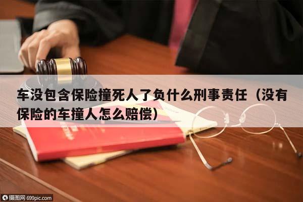 车没包含保险撞死人了负什么刑事责任（没有保险的车撞人怎么赔偿）