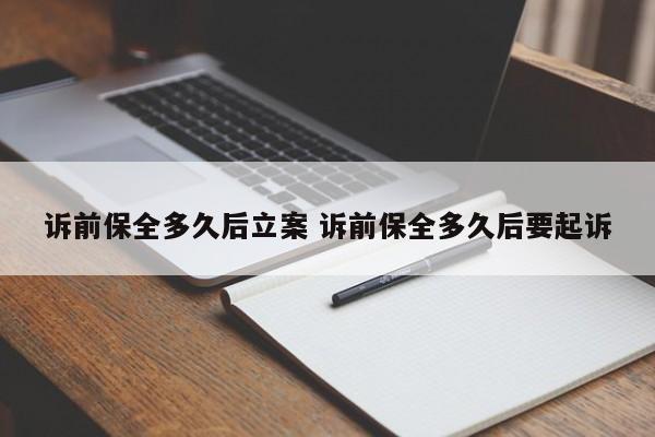 诉前保全多久后立案 诉前保全多久后要起诉