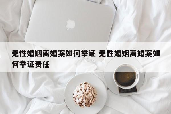 无性婚姻离婚案如何举证 无性婚姻离婚案如何举证责任
