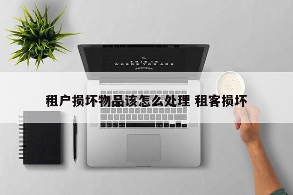 租户损坏物品该怎么处理 租客损坏