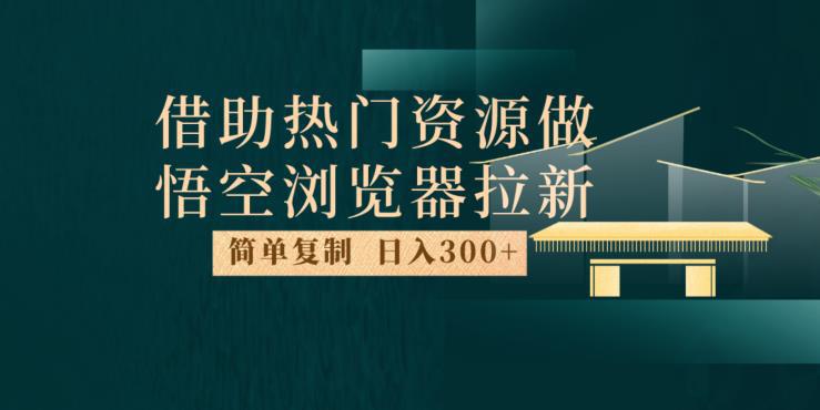 利用悟空浏览器的最新拉新玩法，每日300+收益，快速赚钱新技巧揭秘