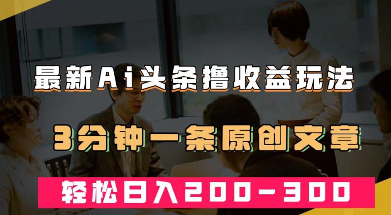 AI头条创作秘籍揭秘！3分钟撰写原创文章，轻松实现日入200-300＋