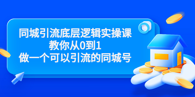 同城引流底层逻辑实操课，，教你从0到1做一个可以引流的同城号（价值4980）