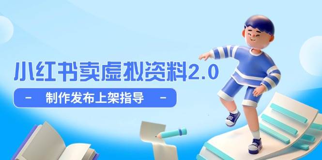 小红书卖虚拟资料2.0，制作发布上架指导，简单玩法细水长流