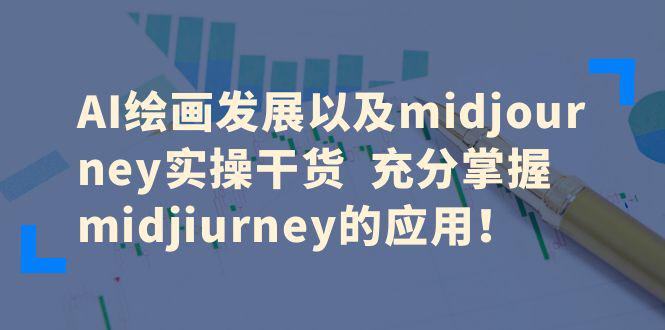 AI绘画发展以及midjourney实操干货，充分掌握midjourney的应用！