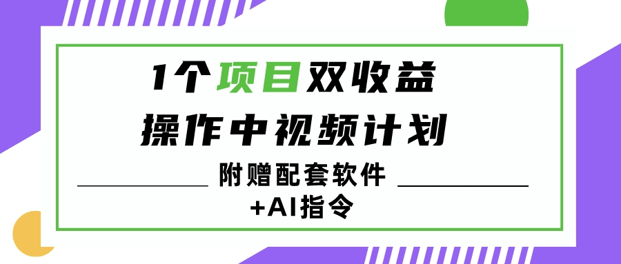 1个项目双收益？操作中视频计划1天最高3100+收益？（附赠配套软件+AI指令）