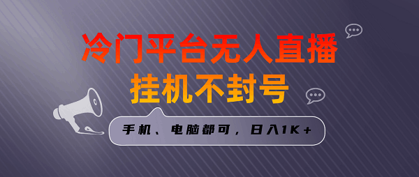全网首发冷门平台无人直播挂机项目，3天起号日入过千，手机电脑都可