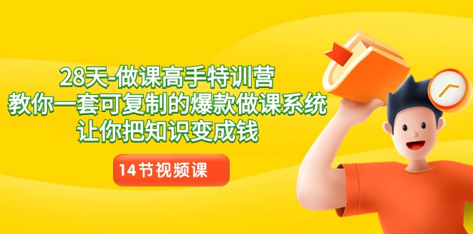 28天学做课高手特训课程，教你一套可复制的爆款做课系统，让你把知识变成钱