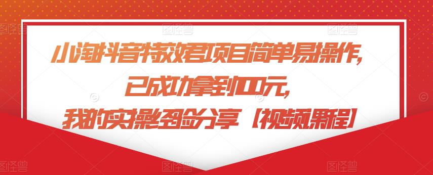 小淘学社抖音特效君项目简单易操作，已成功拿到100元，我的实操经验分享【视频课程】