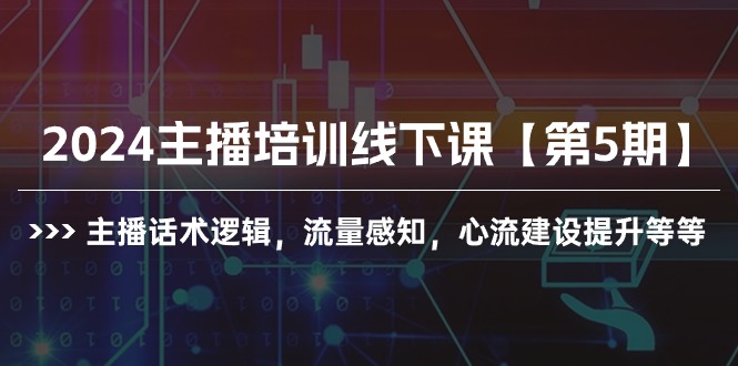 2024抖音主播培训线下课【第5期】：提升话术逻辑与流量感知，构建心流技巧全解析