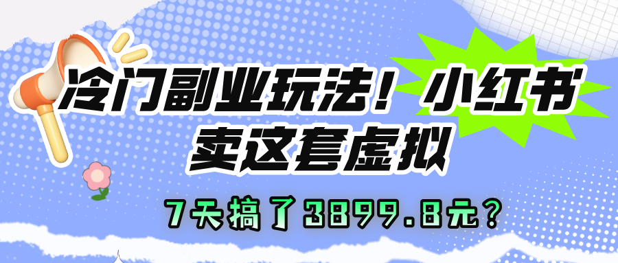 冷门副业玩法！小红书卖这套虚拟资料，7天搞了3899.8元？