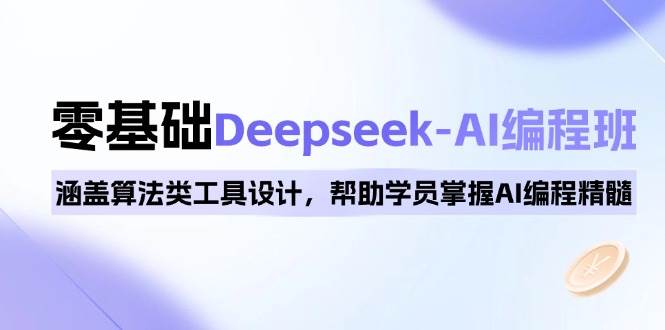 零基础Deepseek-AI编程班，涵盖算法类工具设计，帮助学员掌握AI编程精髓