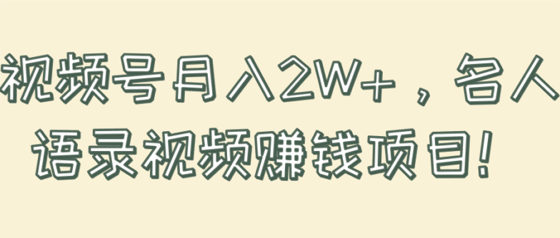 视频号月入2W+，名人语录视频赚钱项目！【视频教程】