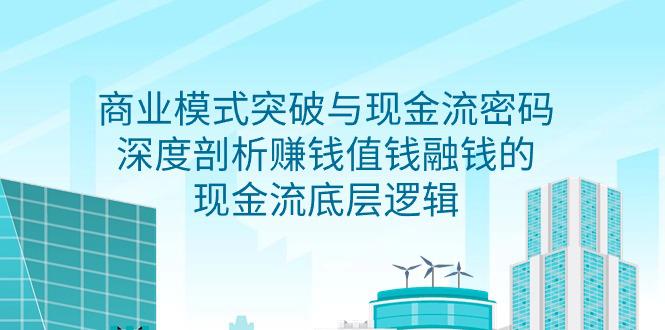 2024商业模式 突破与现金流密码，深度剖析赚钱值钱融钱的现金流底层逻辑-无水印