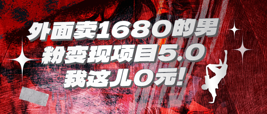 外面卖1680的男粉变现项目5.0