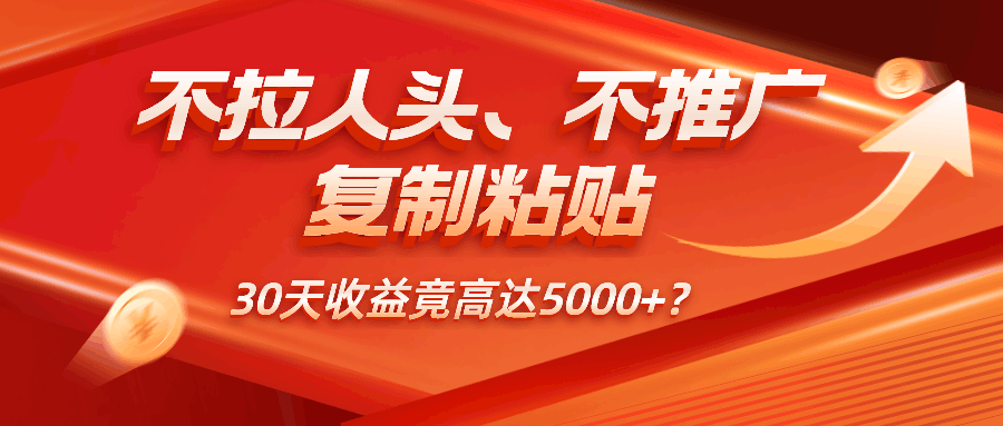 不拉人头、不推广，复制粘贴30天收益竟高达5000+？