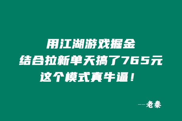 用江湖游戏掘金这个玩法结合拉新单天搞了765元，这个模式真牛逼！