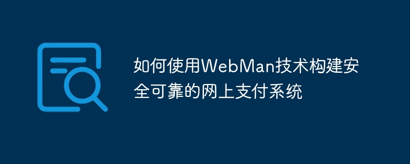 如何使用WebMan技术构建安全可靠的网上支付系统