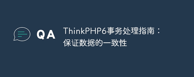 ThinkPHP6事务处理指南：保证数据的一致性