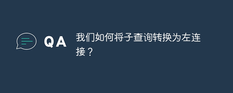 我们如何将子查询转换为左连接？