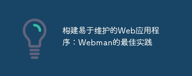 构建易于维护的web应用程序：webman的最佳实践